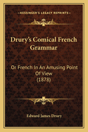 Drury's Comical French Grammar: Or French in an Amusing Point of View (1878)