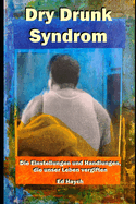 Dry Drunk Syndrom: Die Einstellungen und Handlungen, die unser Leben vergiften