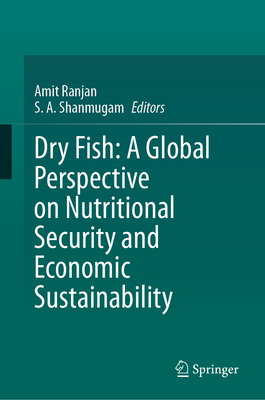 Dry Fish: A Global Perspective on Nutritional Security and Economic Sustainability - Ranjan, Amit (Editor), and Shanmugam, S a (Editor)