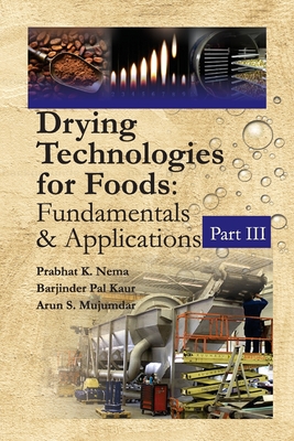 Drying Technologies For Foods: Fundamentals And Applications: Part III - Nema, Prabhat K (Editor), and Kaur, Barjinder Pal, and Mujumdar, Arun S
