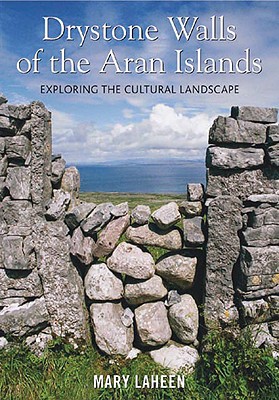 Drystone Walls of the Aran Islands: Exploring the Cultural Landscape - Laheen, Mary