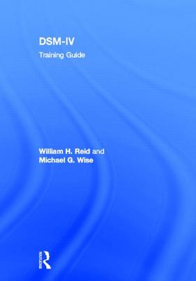 DSM-IV Training Guide - Reid, William H, and Wise, Michael G, Dr., M.D.