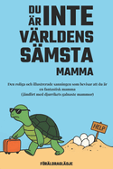 Du r Inte Vrldens Smsta Mamma: Den Roliga och Illustrerade Sanningen Som Bevisar att du r en Fantastisk Mamma (Jmfrt med Djurrikets Galnaste Mammor)