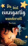 Du bist einzigartig wundervoll - Mutmachgeschichten f?r M?dchen und Jungen. 1. Auflage: Ein inspirierendes Kinderbuch ?ber Gef?hle, Selbstvertrauen und Mut im Grundschulalter.