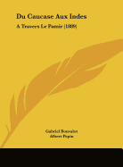 Du Caucase Aux Indes: A Travers Le Pamir (1889)