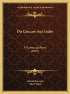 Du Caucase Aux Indes: A Travers Le Pamir (1889)