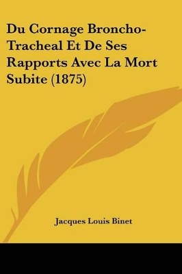 Du Cornage Broncho-Tracheal Et De Ses Rapports Avec La Mort Subite (1875) - Binet, Jacques Louis