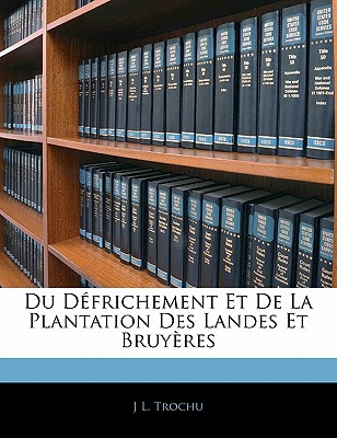 Du Dfrichement Et De La Plantation Des Landes Et Bruyres - Trochu, J L