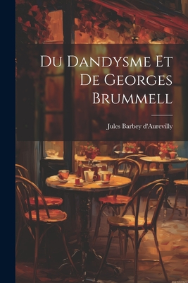 Du Dandysme Et de Georges Brummell - D'Aurevilly, Jules Barbey