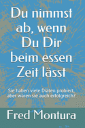 Du nimmst ab, wenn Du Dir beim essen Zeit l?sst: Denken Sie an die lange Zahl der verschiedenen Di?ten, die Sie im Laufe Ihres Lebens probiert haben, die aber auf lange Sicht keinen dauerhaften Erfolg brachten.