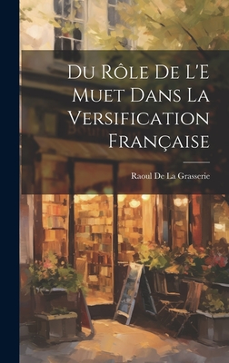 Du R?le de l'e Muet Dans La Versification Fran?aise - De La Grasserie, Raoul