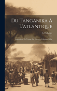 Du Tanganika  L'atlantique; Impressions De Voyage Sur L'oeuvre Coloniale Belge