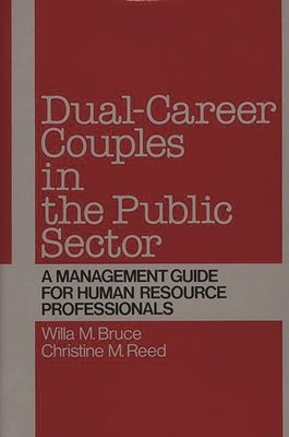 Dual-Career Couples in the Public Sector: A Management Guide for Human Resource Professionals - Bruce, Willa M, and Reed, Christine M