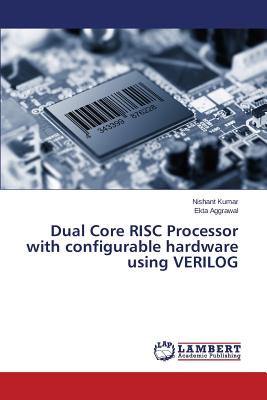 Dual Core RISC Processor with configurable hardware using VERILOG - Kumar Nishant, and Aggrawal Ekta