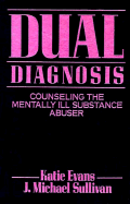 Dual Diagnosis: Counseling the Mentally Ill Substance Abuser: Counselling the Mentally Ill Substance Abuser - Evans, Katie, PhD, and Sullivan, J Michael, PhD, and Evans/Sullivan