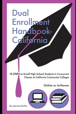 Dual Enrollment Handbook - California: 10 STEPS To Enroll High School Students In Concurrent Classes At California Community Colleges - Karlitz, Jeannie