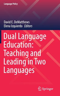 Dual Language Education: Teaching and Leading in Two Languages - Dematthews, David E (Editor), and Izquierdo, Elena (Editor)