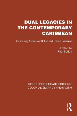 Dual Legacies in the Contemporary Caribbean: Continuing Aspects of British and French Dominion - Sutton, Paul (Editor)