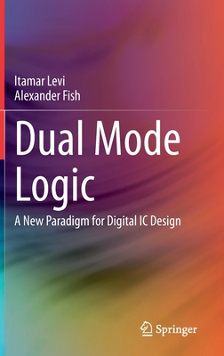 Dual Mode Logic: A New Paradigm for Digital IC Design - Levi, Itamar, and Fish, Alexander