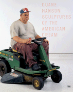 Duane Hanson: Sculptures of the American Dream: Catalogue Raisonn - Hanson, Duane, and Lederballe, Lotte Sophie (Text by), and Buchsteiner, Thomas (Text by)