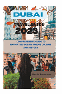 Dubai Travel Guide 2023: A Comprehensive Guide to Navigating Dubai's Unique Culture and History