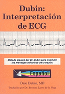 Dubin: Interpretacion de ECG: Metodo Clasico del Dr. Dubin Para Entender los Mensajes Electricos del Corazon