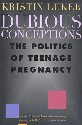 Dubious Conceptions: The Politics of Teenage Pregnancy - Luker, Kristin