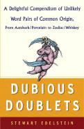 Dubious Doublets: A Delightful Compendium of Unlikely Word Pairs of Common Origin, from Aardvark/Porcelain/To Zodiac/Whiskey