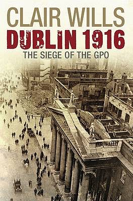 Dublin 1916: The Siege of the GPO - Wills, Clair
