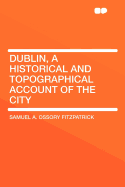 Dublin, a Historical and Topographical Account of the City