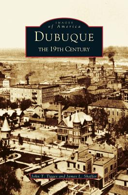 Dubuque: The 19th Century - Tigges, John T, and Shaffer, James L