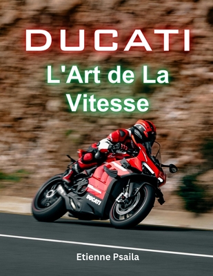 Ducati: L'Art de La Vitesse - Psaila, Etienne