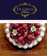 Duchess at Home: Sweet & Savoury Recipes from My Home to Yours: A Cookbook