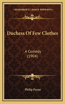 Duchess of Few Clothes: A Comedy (1904) - Payne, Philip