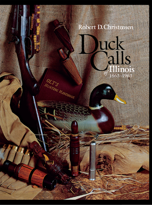 Duck Calls of Illinois, 1863-1963 - Christensen, Robert D