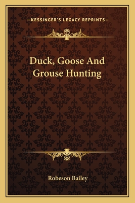Duck, Goose and Grouse Hunting - Bailey, Robeson (Editor)