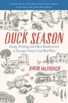 Duck Season: Eating, Drinking, and Other Misadventures in Gascony--France's Last Best Place - McAninch, David