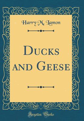 Ducks and Geese (Classic Reprint) - Lamon, Harry M