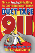 Duct Tape 911: The Many Amazing Medical Things You Can Do to Tape Yourself Together - Hubbard, James, M D