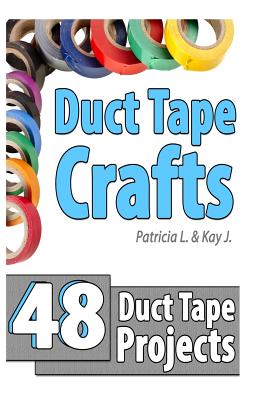 Duct Tape Crafts: 48 Duct Tape Projects - J, Kay