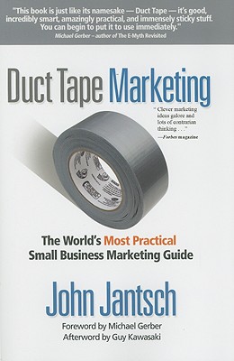 Duct Tape Marketing: The World's Most Practical Small Business Marketing Guide - Jantsch, John, and Kawasaki, Guy (Afterword by), and Gerber, Michael (Foreword by)