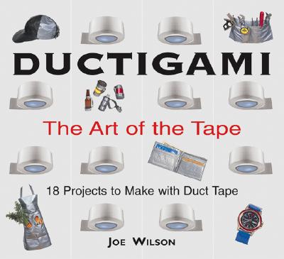 Ductigami: The Art of the Tape - Wilson, Joe