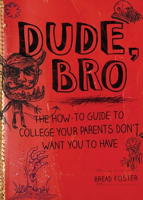 Dude, Bro: The How-To Guide to College Your Parents Don't Want You to Have - Foster, Bread