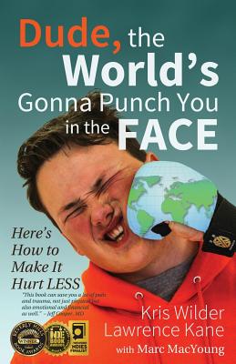 Dude, The World's Gonna Punch You in the Face: Here's How to Make it Hurt Less - Kane, Lawrence a, and MacYoung, Marc (Contributions by)