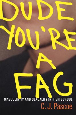 Dude, You're a Fag: Masculinity and Sexuality in High School - Pascoe, C