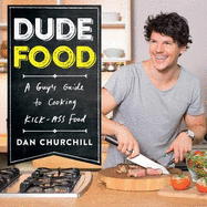 DudeFood: A Guy's Guide to Cooking Kick-Ass Food: A Guy's Guide to Cooking Kick-Ass Food