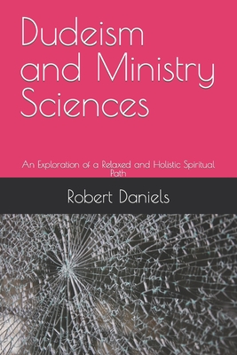 Dudeism and Ministry Sciences: An Exploration of a Relaxed and Holistic Spiritual Path - Daniels, Robert L, PhD