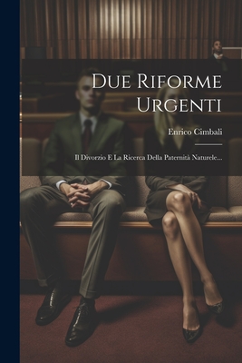 Due Riforme Urgenti: Il Divorzio E La Ricerca Della Paternit Naturele... - Cimbali, Enrico