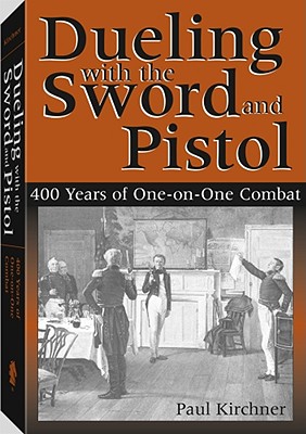 Dueling with the Sword and Pistol: 400 Years of One-On-One Combat - Kirchner, Paul