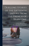 Duelling Stories of the Sixteenth Century from the French of Brantome